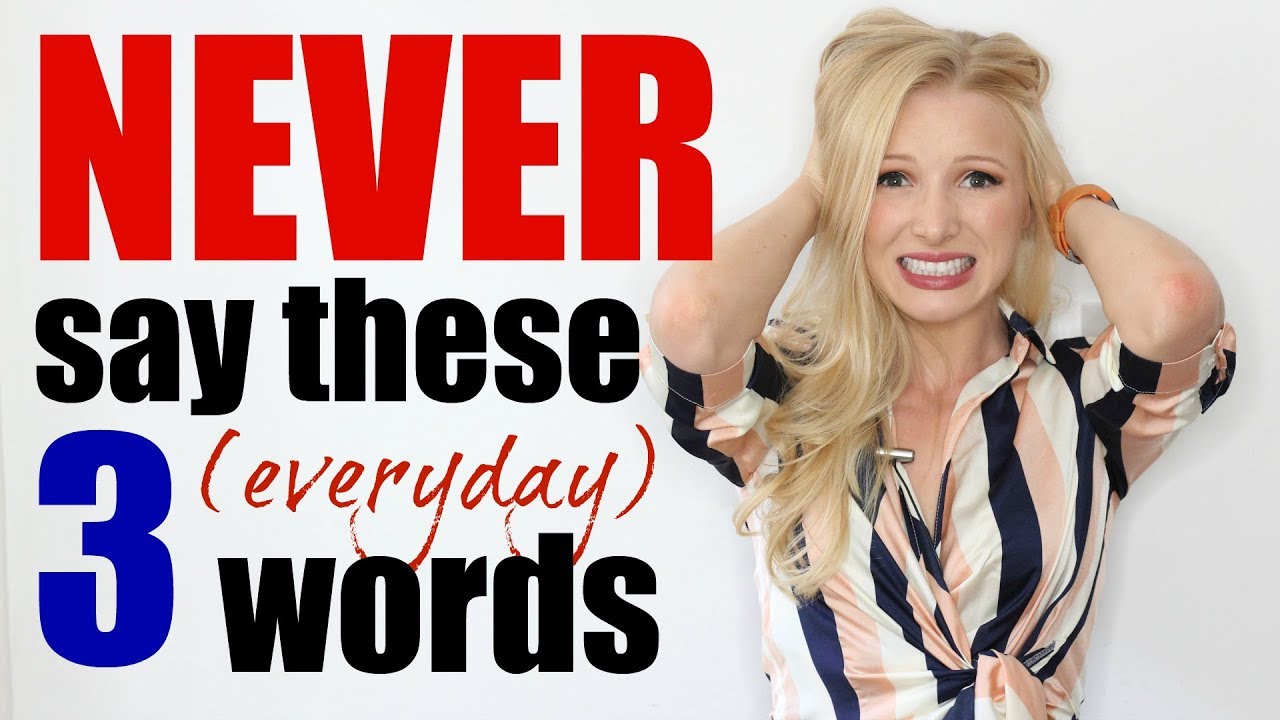 The 3 (everyday) words you should NEVER say 
