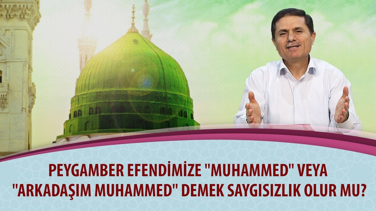 Peygamber Efendimize "Muhammed" veya "Arkadaşım Muhammed" demek saygısızlık olur mu? 