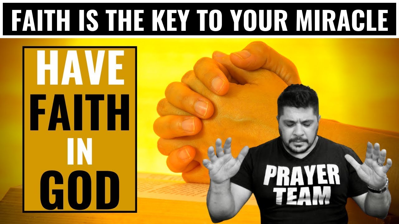 HAVE FAITH IN GOD - Faith Is The Key To Your Miracle ( Powerful Miracle Prayers ) 