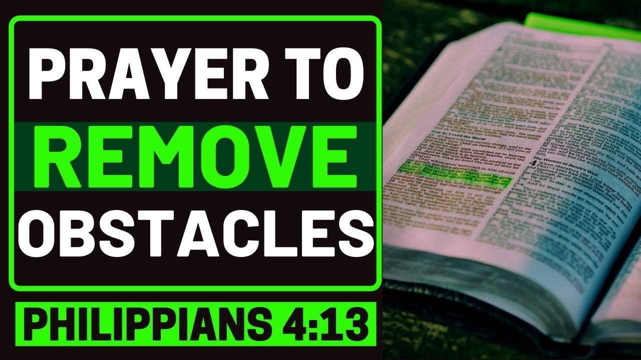 PRAYER TO REMOVE OBSTACLES IN YOUR WAY - I CAN DO ALL THINGS THROUGH CHRIST WHO STRENGTHENS ME 