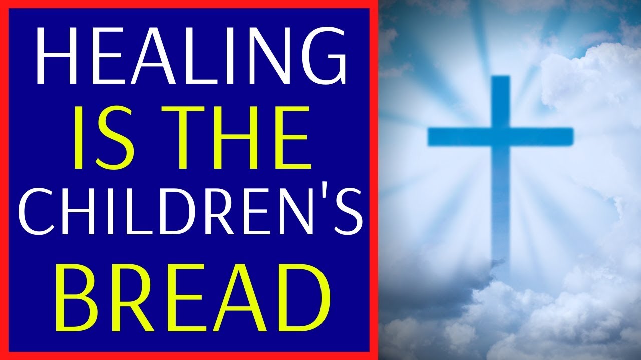 Healing is the Children's Bread - Prayer For Physical Healing - Receive Your Healing In Jesus Name 