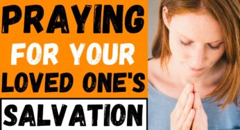 Praying for Your Loved One’s Salvation – Prayer For Unsaved Family Members