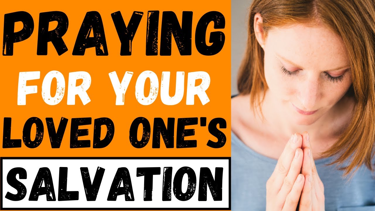 Praying for Your Loved One's Salvation - Prayer For Unsaved Family Members 