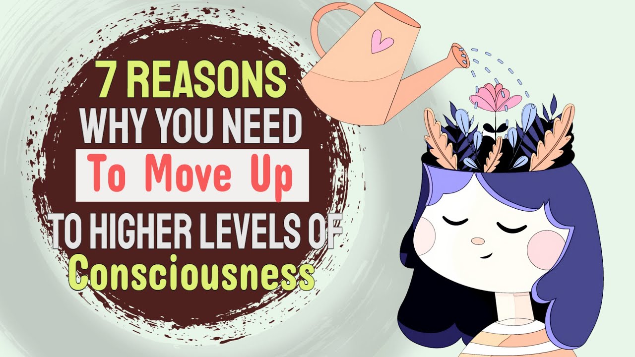 7 Reasons Why You Need To Move Up to Higher Levels of Consciousness 