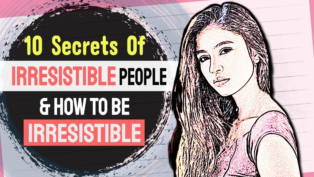 10 Secrets Of Irresistible People (And How To Make Yourself Irresistible) 2