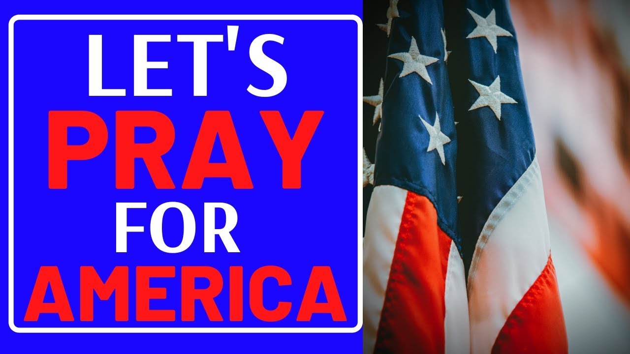 LET'S PRAY FOR AMERICA - PRAYER CHANGES THINGS 