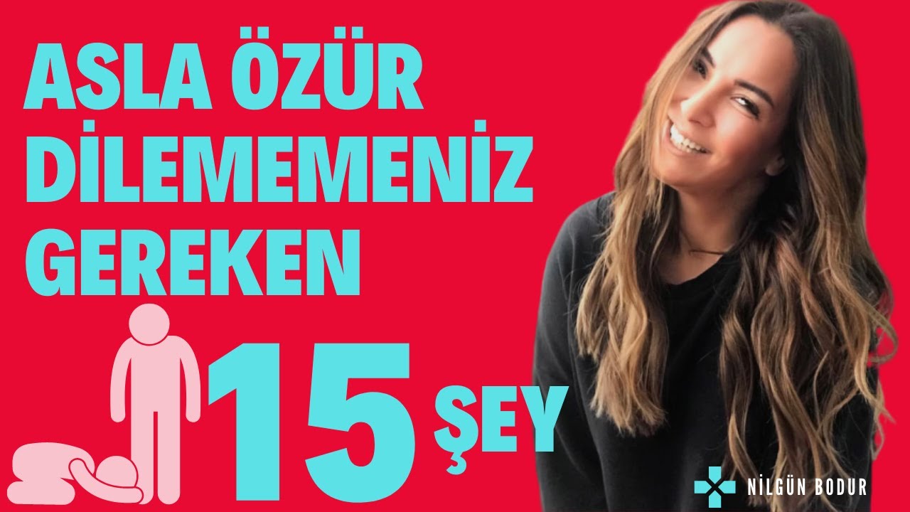 ASLA ÖZÜR DİLEMEMENİZ GEREKEN 15 ŞEY (ÖZGÜVEN VİDEOSU) 