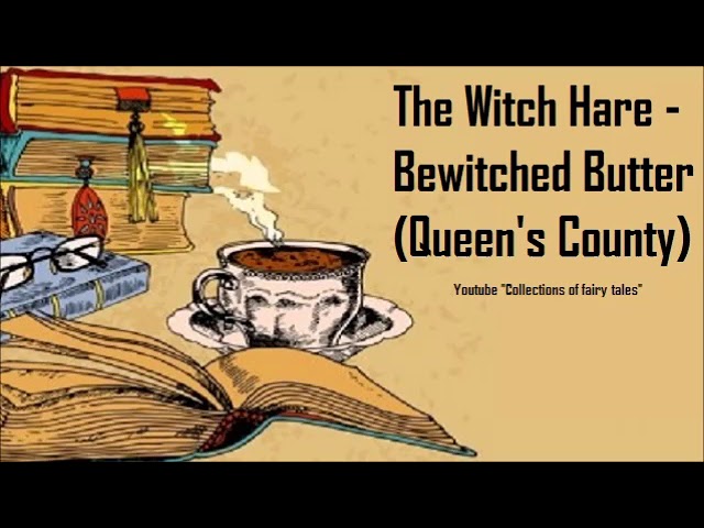 The Witch Hare. Bewitched Butter Queen's County— William Butler YEATS 