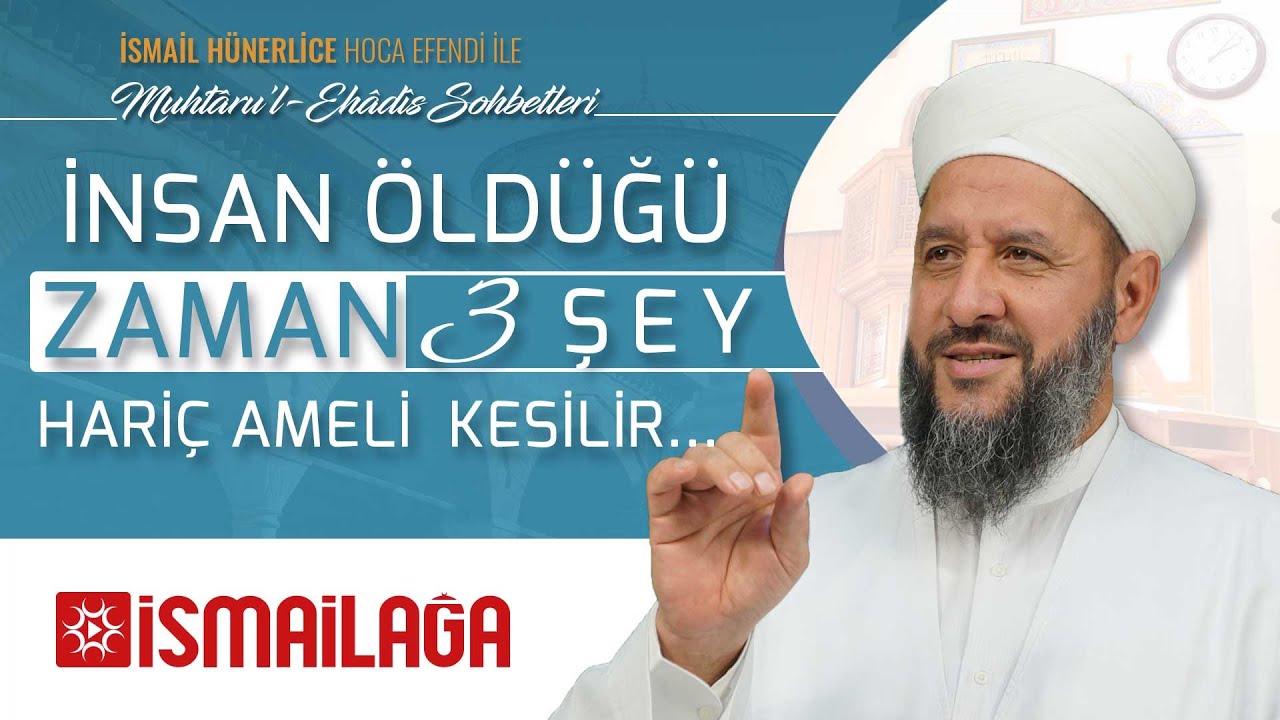 Hadîs Sohbetleri 6: Öldüğünde Amellerin Kesilir - İsmail Hünerlice Hoca Efendi 