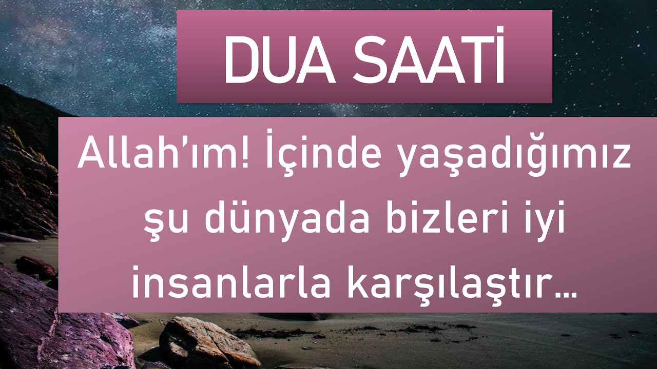 DUA SAATİ - Allah’ım! İçinde yaşadığımız şu dünyada bizleri iyi insanlarla karşılaştır… 