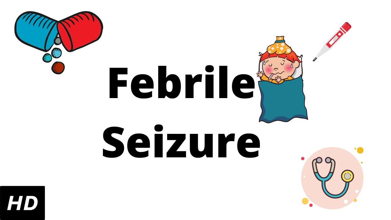 Febrile seizure, Causes, Signs and Symptoms, Diagnosis and Treatment. 