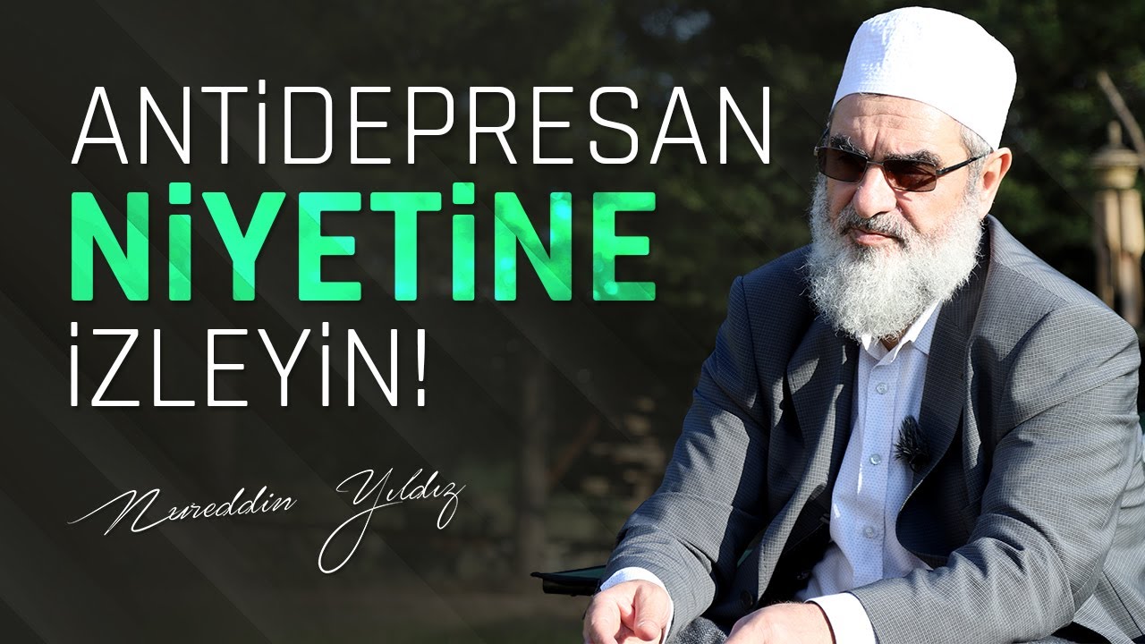 ANTİDEPRESAN NİYETİNE İZLEYİN! | Nureddin Yıldız 