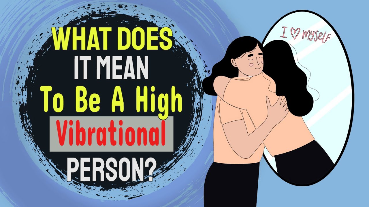 What Does It Mean To Be A High Vibrational Person? 8 Things You Need To Know