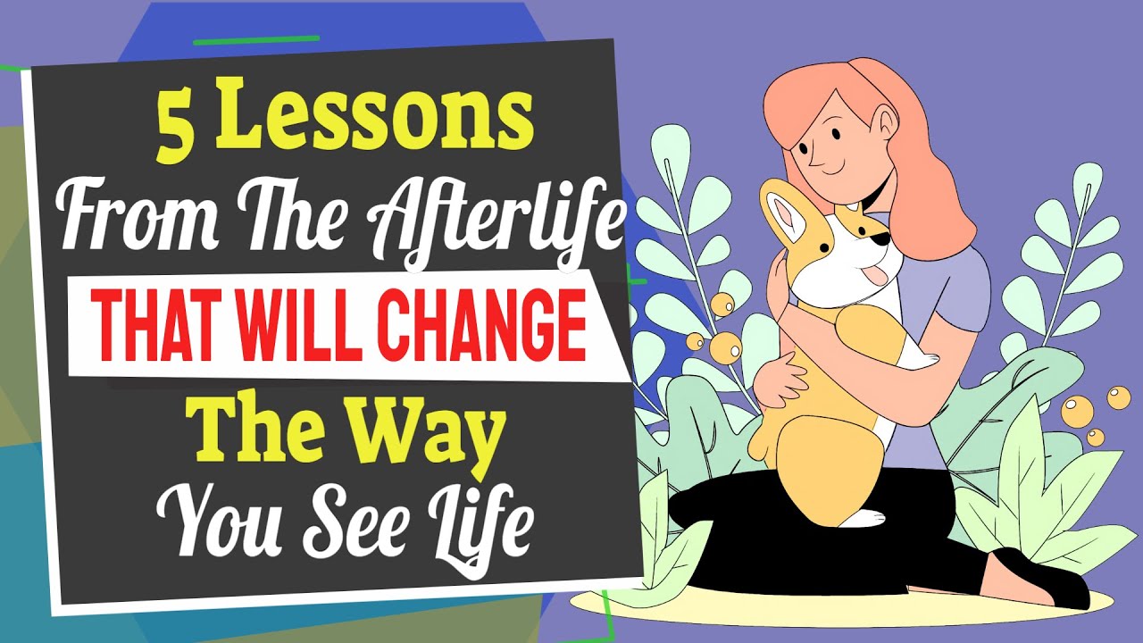 5 Lessons From The Afterlife That Will Change The Way You See Life 