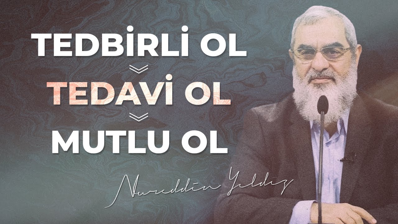 TEDBİRLİ OL 》TEDAVİ OL 》MUTLU OL | Nureddin Yıldız 